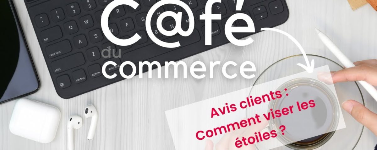 c@fé du commerce, avis clients, comment viser les étoiles ?