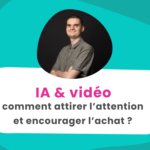 IA & video, comment attirer l' attention et encourager l'achat