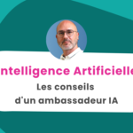 Intelligence Artificielle, les conseils d'un ambassadeur IA
