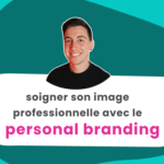 soigner son image professionnelle avec le personal branding