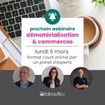 dématérialisation et commerces prochain webinaire le 9 mars format court animé par des experts